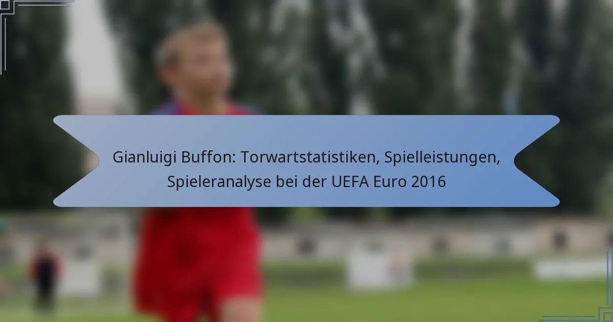 Gianluigi Buffon: Torwartstatistiken, Spielleistungen, Spieleranalyse bei der UEFA Euro 2016