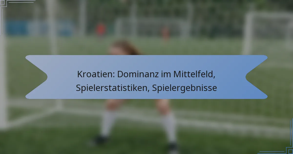 Kroatien: Dominanz im Mittelfeld, Spielerstatistiken, Spielergebnisse