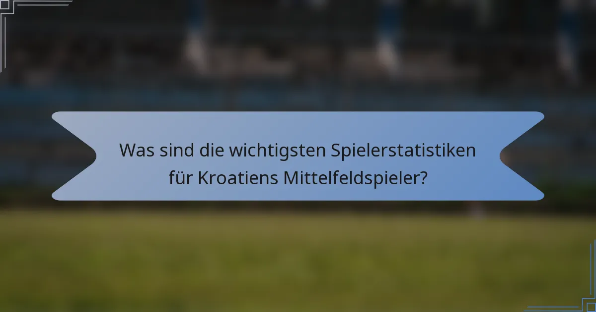 Was sind die wichtigsten Spielerstatistiken für Kroatiens Mittelfeldspieler?