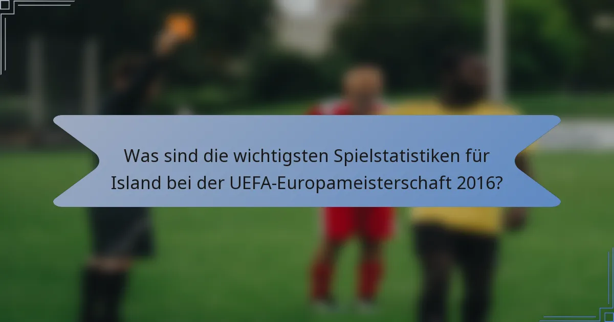 Was sind die wichtigsten Spielstatistiken für Island bei der UEFA-Europameisterschaft 2016?