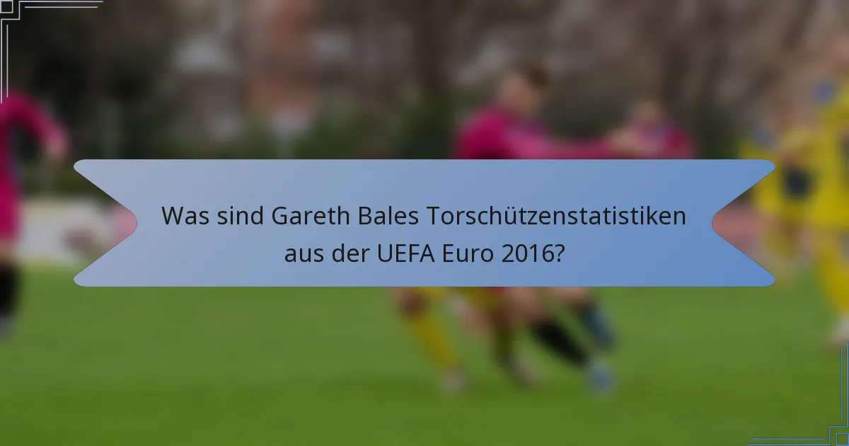 Was sind Gareth Bales Torschützenstatistiken aus der UEFA Euro 2016?