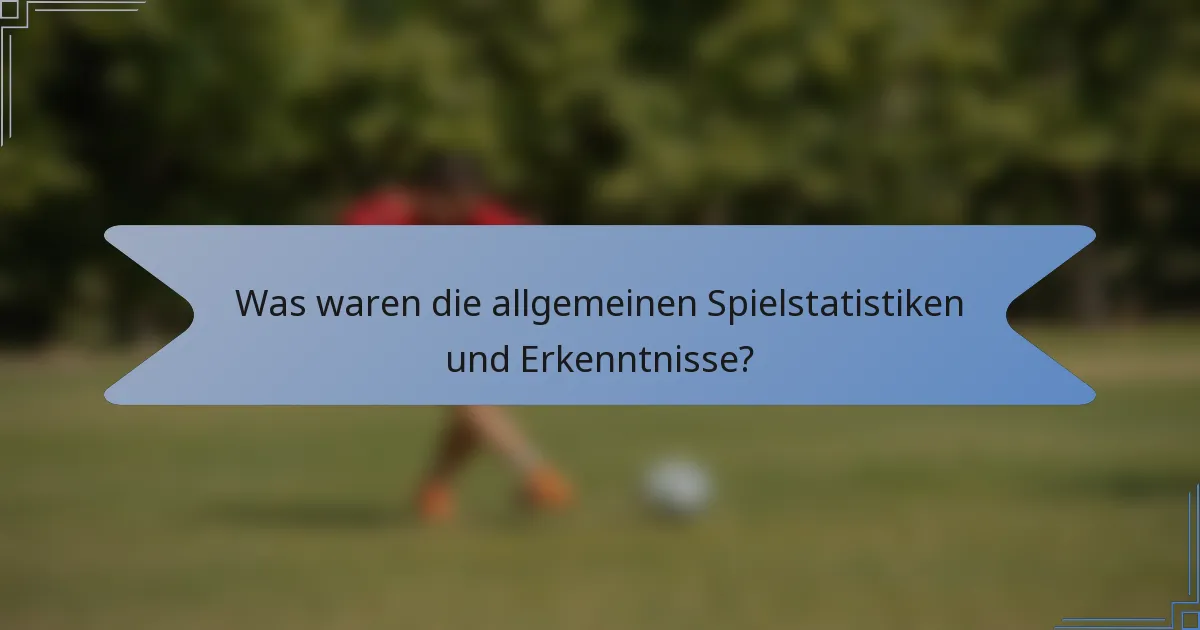 Was waren die allgemeinen Spielstatistiken und Erkenntnisse?