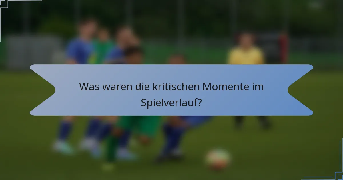 Was waren die kritischen Momente im Spielverlauf?