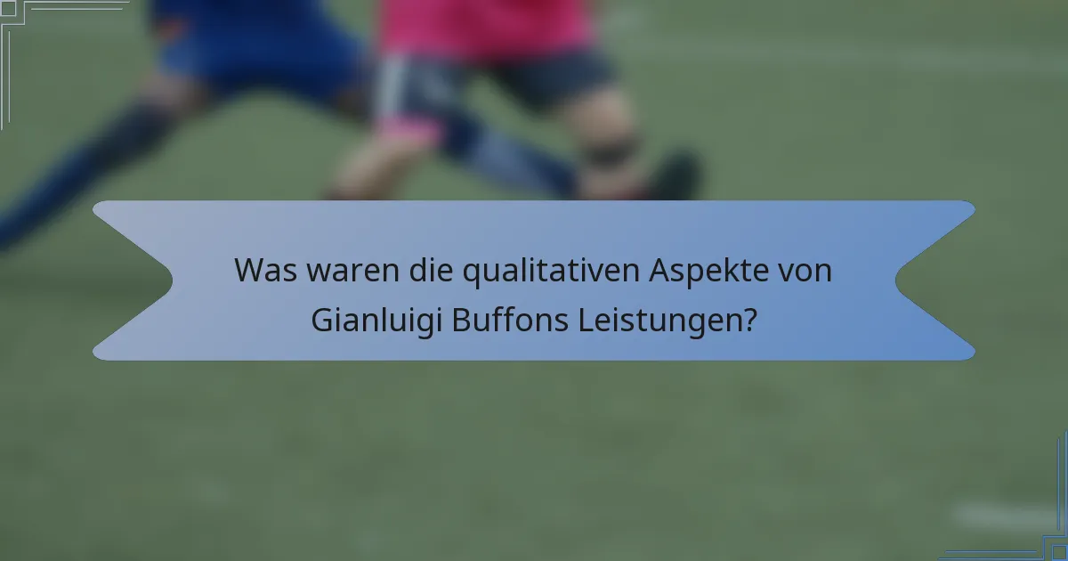 Was waren die qualitativen Aspekte von Gianluigi Buffons Leistungen?
