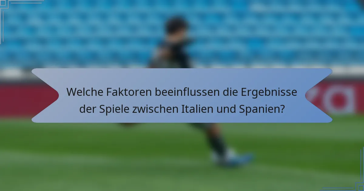 Welche Faktoren beeinflussen die Ergebnisse der Spiele zwischen Italien und Spanien?