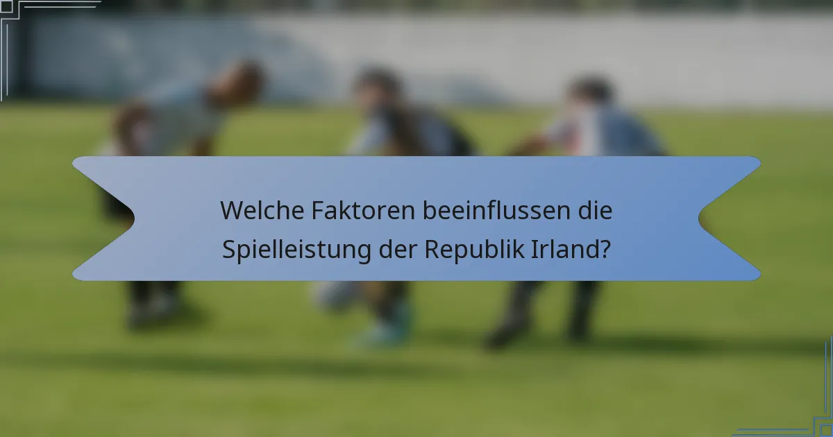 Welche Faktoren beeinflussen die Spielleistung der Republik Irland?