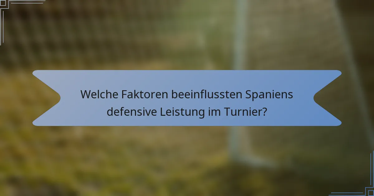 Welche Faktoren beeinflussten Spaniens defensive Leistung im Turnier?