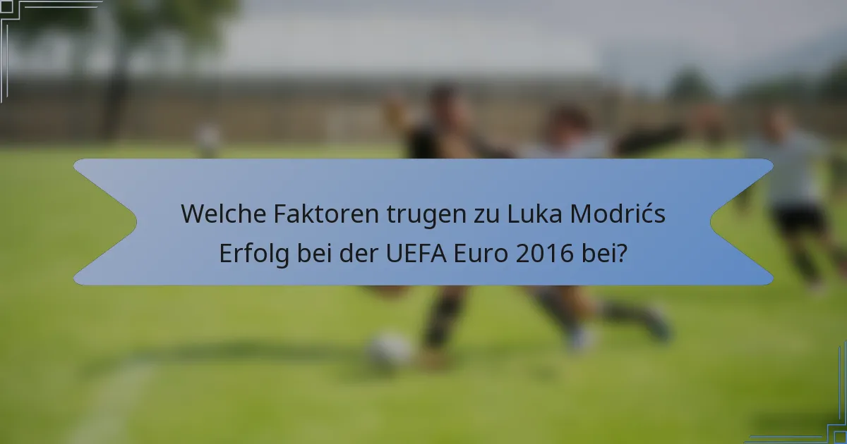 Welche Faktoren trugen zu Luka Modrićs Erfolg bei der UEFA Euro 2016 bei?