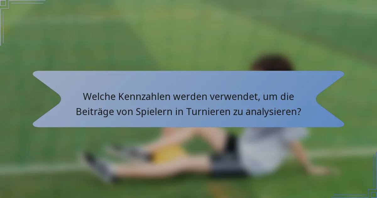 Welche Kennzahlen werden verwendet, um die Beiträge von Spielern in Turnieren zu analysieren?