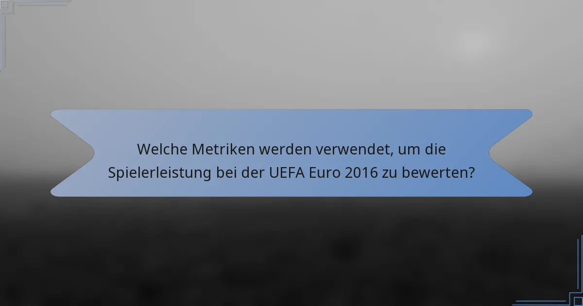 Welche Metriken werden verwendet, um die Spielerleistung bei der UEFA Euro 2016 zu bewerten?