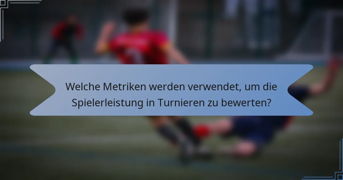 Welche Metriken werden verwendet, um die Spielerleistung in Turnieren zu bewerten?