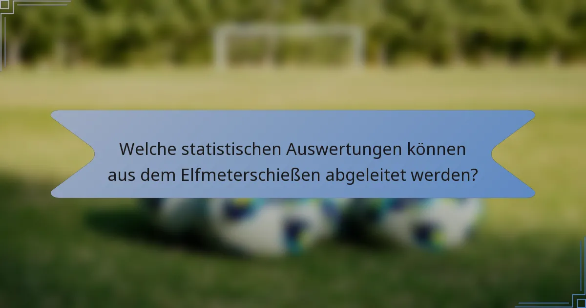 Welche statistischen Auswertungen können aus dem Elfmeterschießen abgeleitet werden?