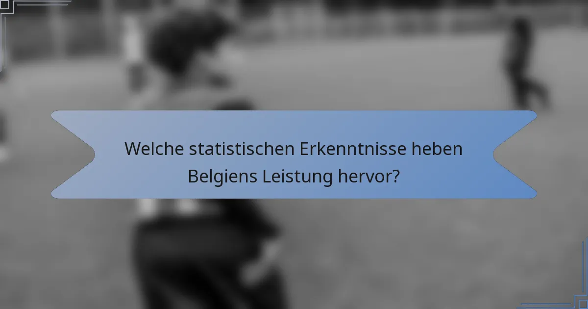 Welche statistischen Erkenntnisse heben Belgiens Leistung hervor?