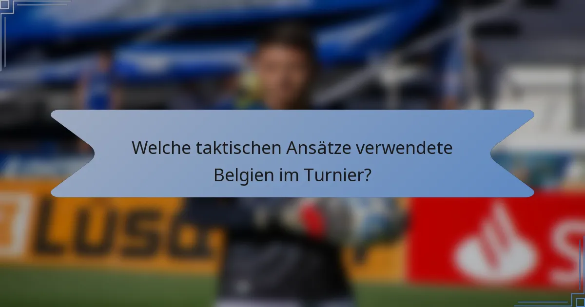 Welche taktischen Ansätze verwendete Belgien im Turnier?