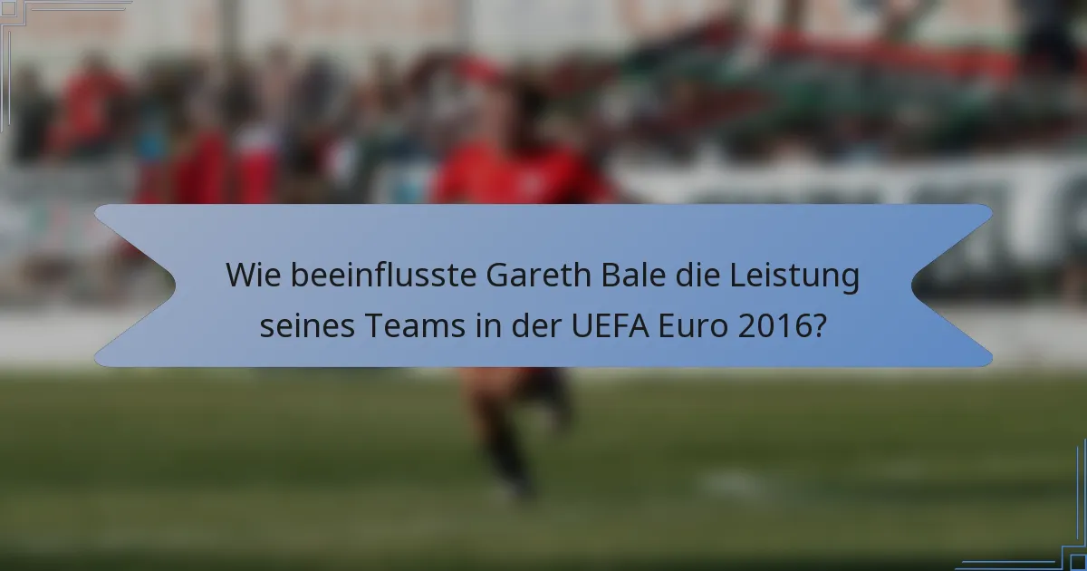 Wie beeinflusste Gareth Bale die Leistung seines Teams in der UEFA Euro 2016?