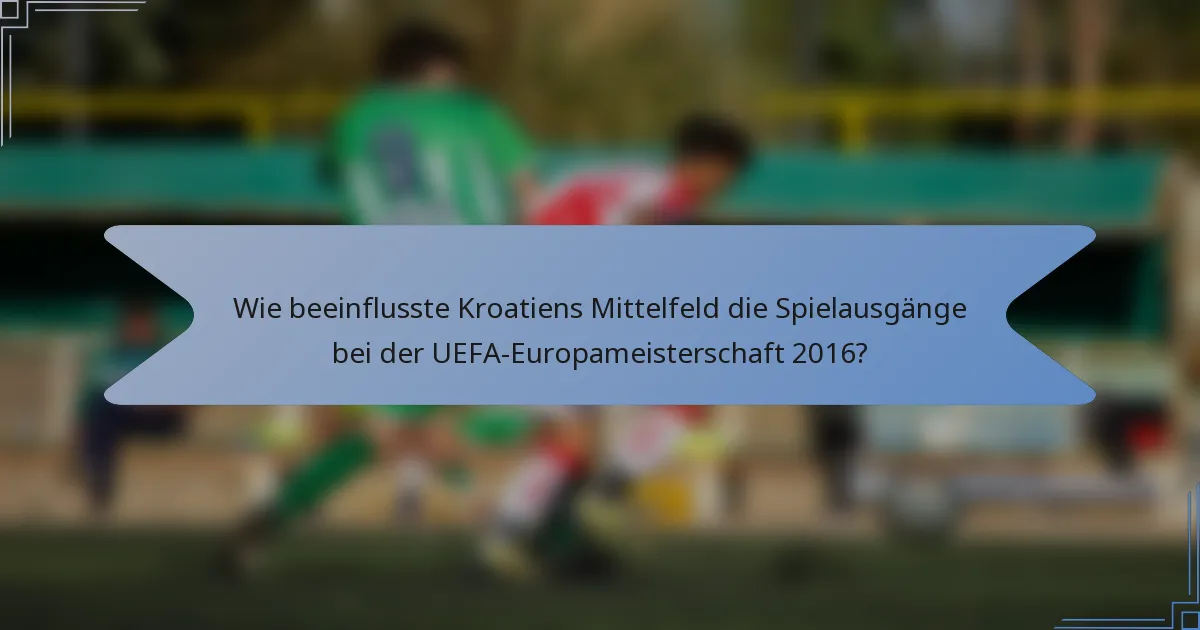 Wie beeinflusste Kroatiens Mittelfeld die Spielausgänge bei der UEFA-Europameisterschaft 2016?