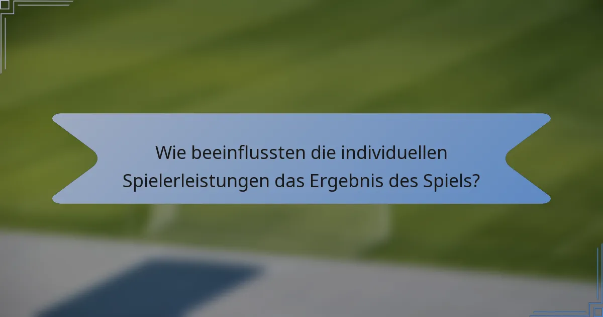 Wie beeinflussten die individuellen Spielerleistungen das Ergebnis des Spiels?