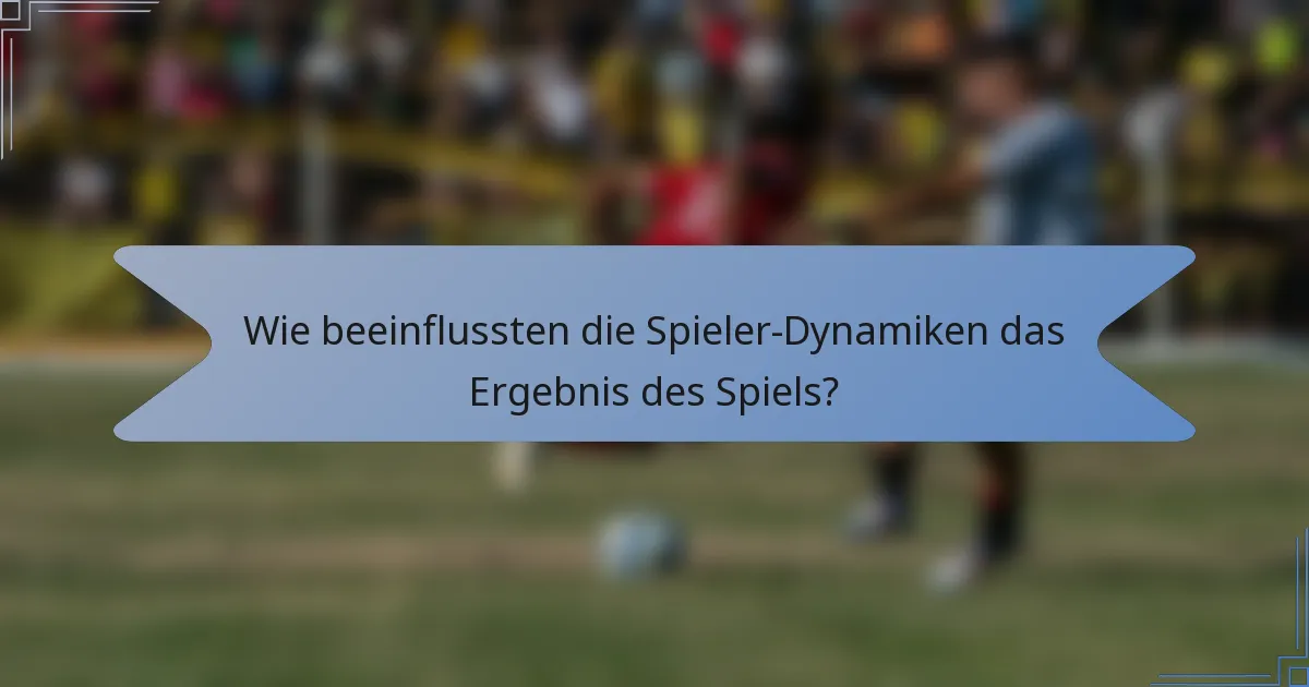 Wie beeinflussten die Spieler-Dynamiken das Ergebnis des Spiels?