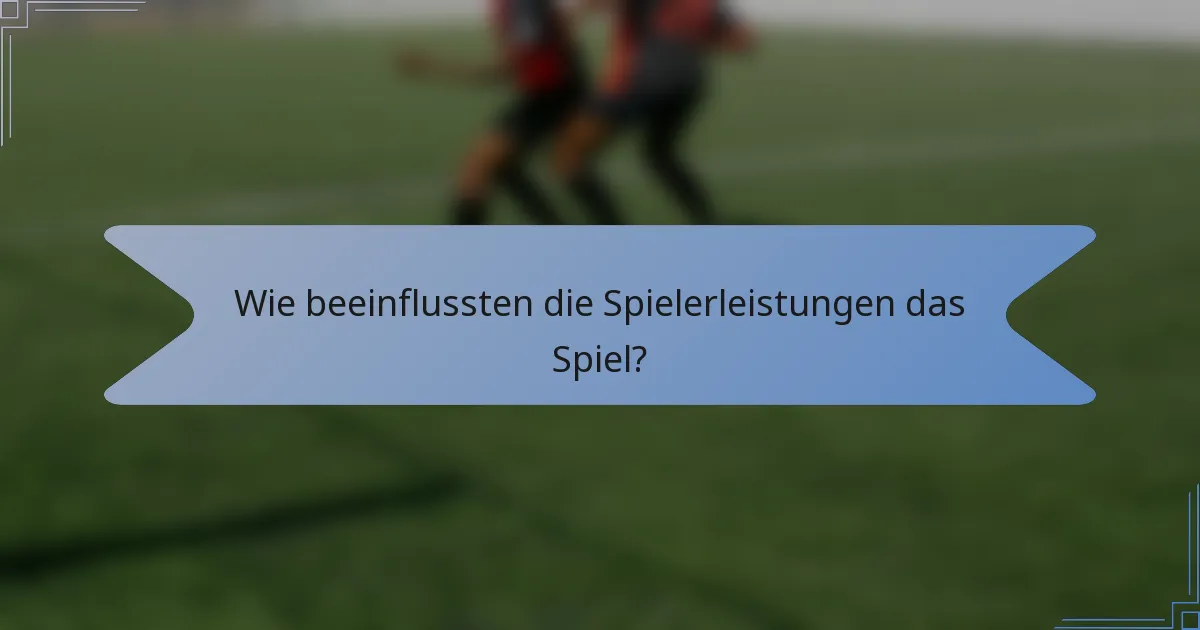 Wie beeinflussten die Spielerleistungen das Spiel?