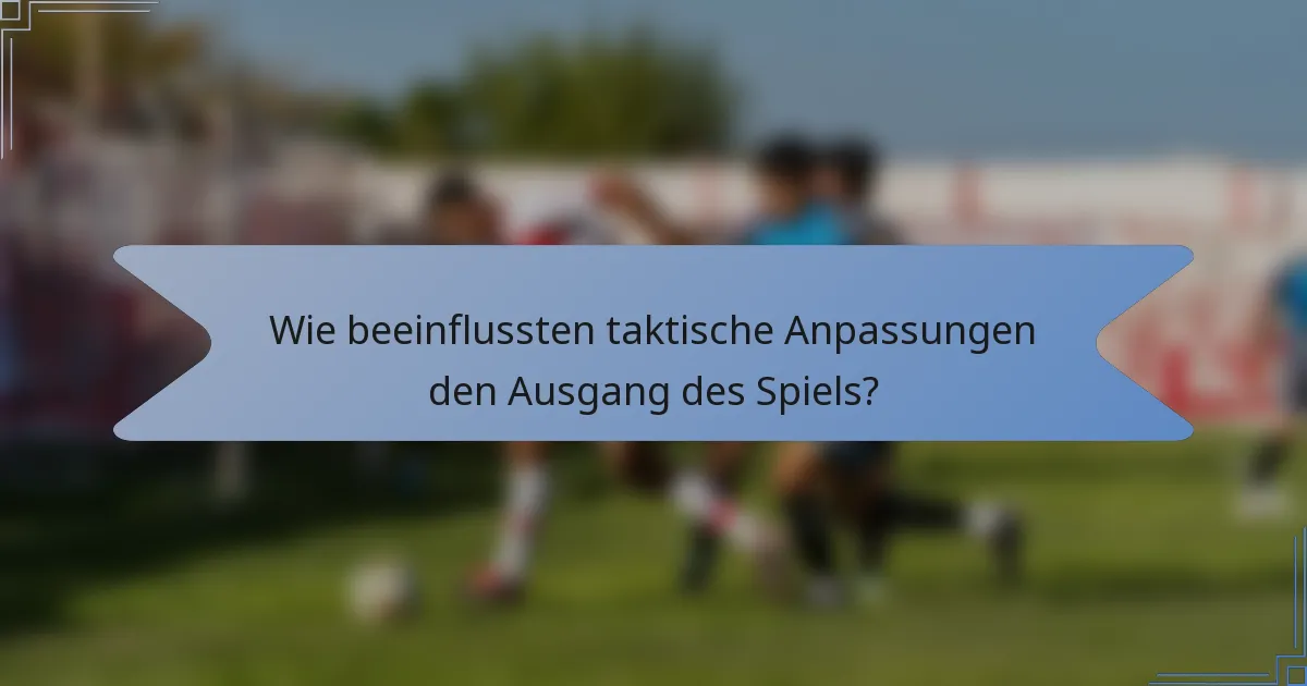 Wie beeinflussten taktische Anpassungen den Ausgang des Spiels?