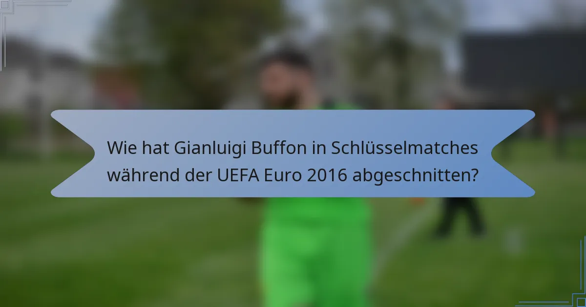 Wie hat Gianluigi Buffon in Schlüsselmatches während der UEFA Euro 2016 abgeschnitten?