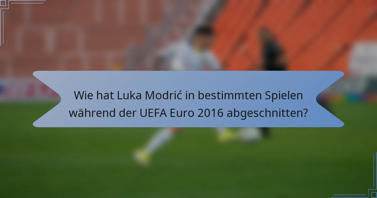 Wie hat Luka Modrić in bestimmten Spielen während der UEFA Euro 2016 abgeschnitten?
