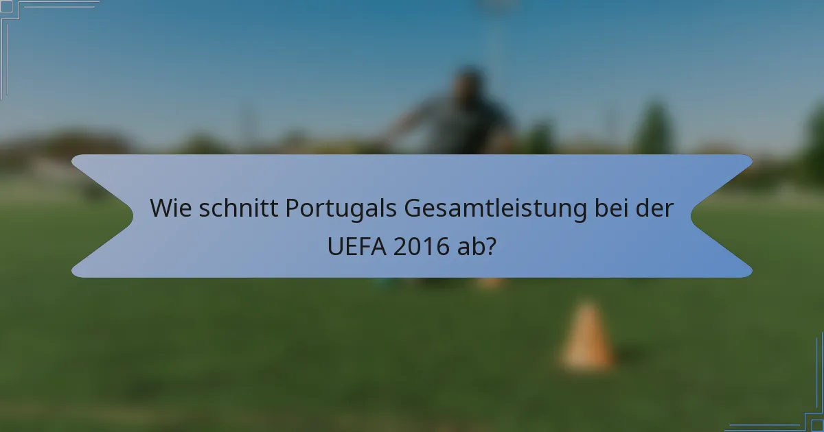 Wie schnitt Portugals Gesamtleistung bei der UEFA 2016 ab?