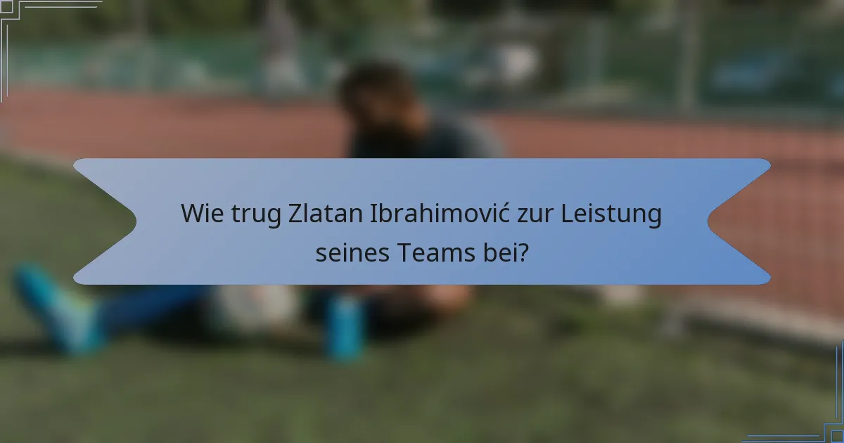 Wie trug Zlatan Ibrahimović zur Leistung seines Teams bei?
